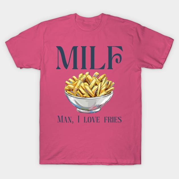 MILF - Man, I love fries T-Shirt by INLE Designs